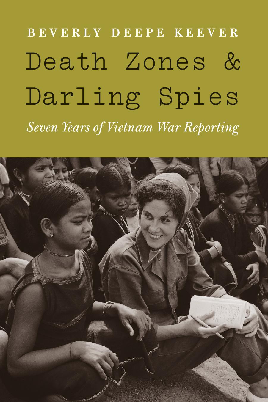 Death Zones and Darling Spies: Seven Years of Vietnam War Reporting by Beverly Deepe Keever