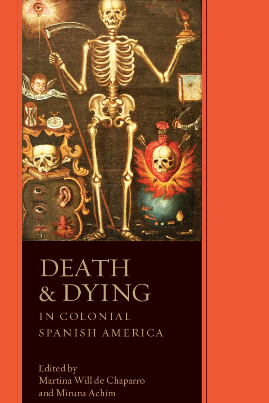Death and Dying in Colonial Spanish America by Edited by Martina Will de Chaparro & Miruna Achim