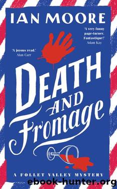 Death and Fromage: the most hilarious murder mystery since Richard Osman's The Thursday Murder Club (A Follet Valley Mystery) by Ian Moore