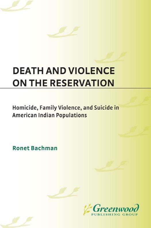Death and Violence on the Reservation: Homicide, Family Violence, and Suicide in American Indian Populations by Ronet Bachman