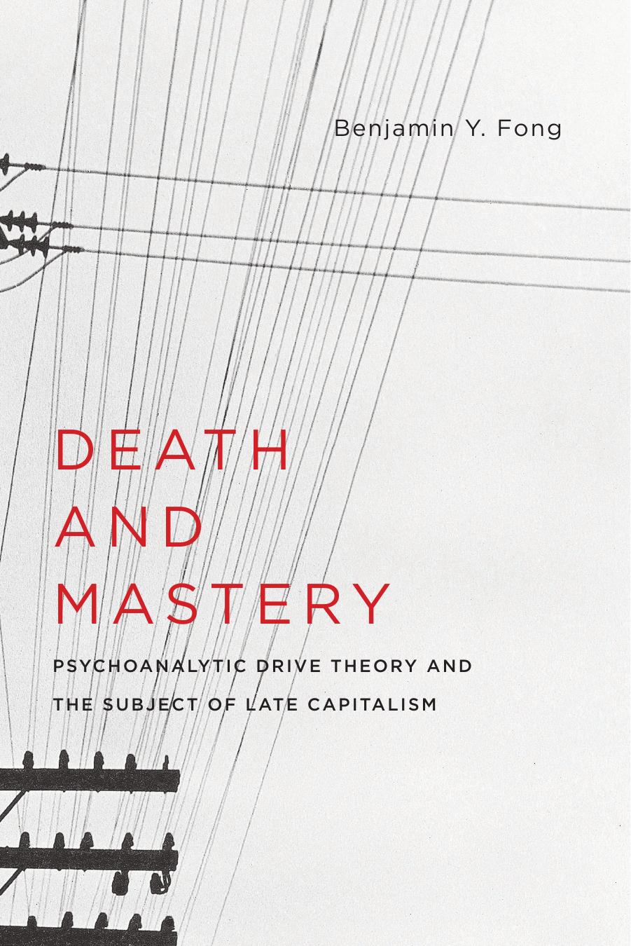 Death and mastery: psychoanalytic drive theory and the subject of late capitalism by Fong Benjamin Y