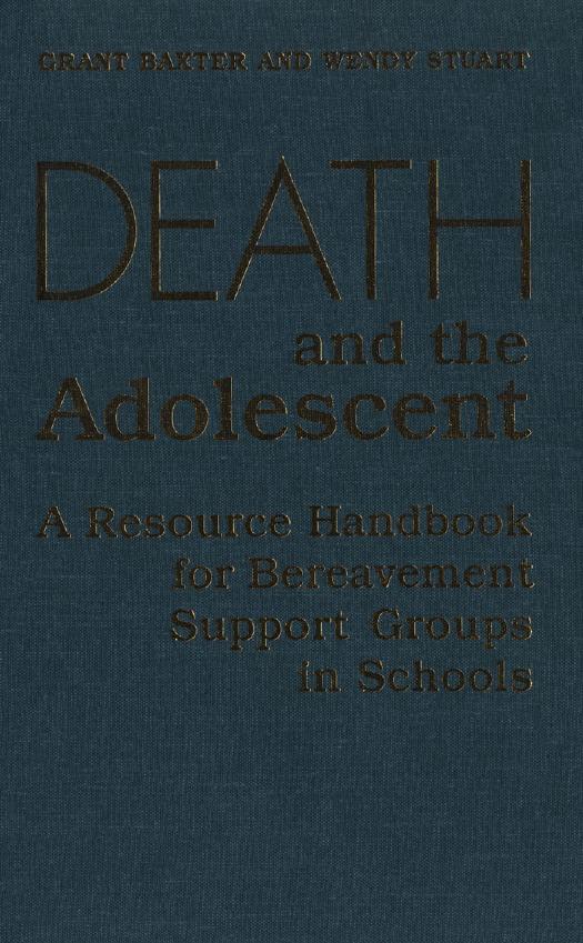 Death and the Adolescent : A Resource Handbook for Bereavement Support Groups in Schools by Grant Baxter; Wendy Stuart