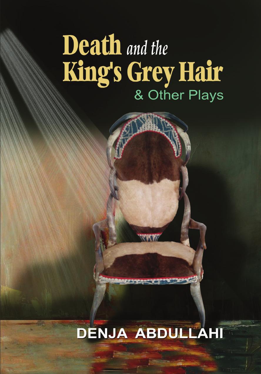 Death and the King's Grey Hair and Other Plays by Denja Abdullahi