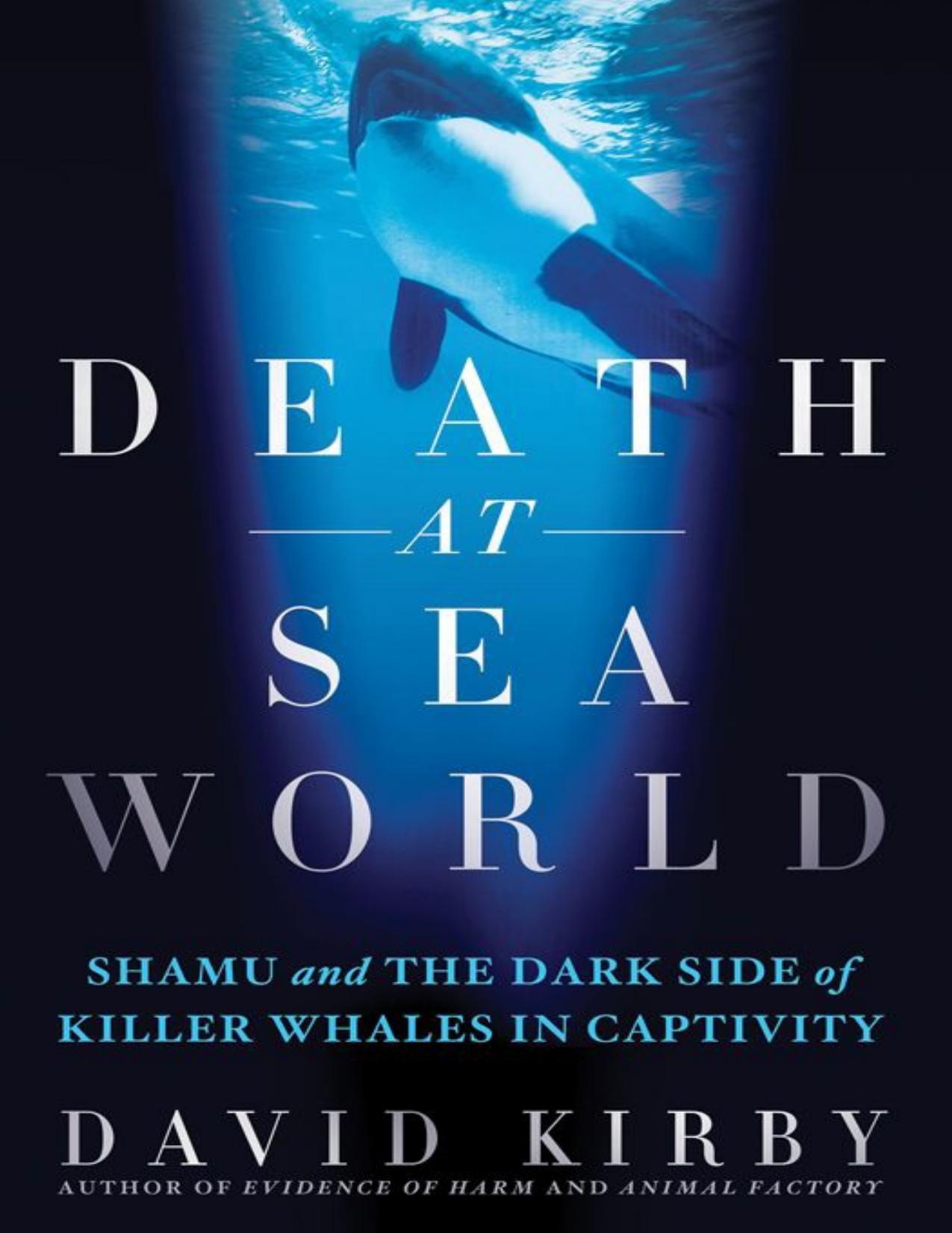 Death at SeaWorld: Shamu and the Dark Side of Killer Whales in Captivity by Kirby David