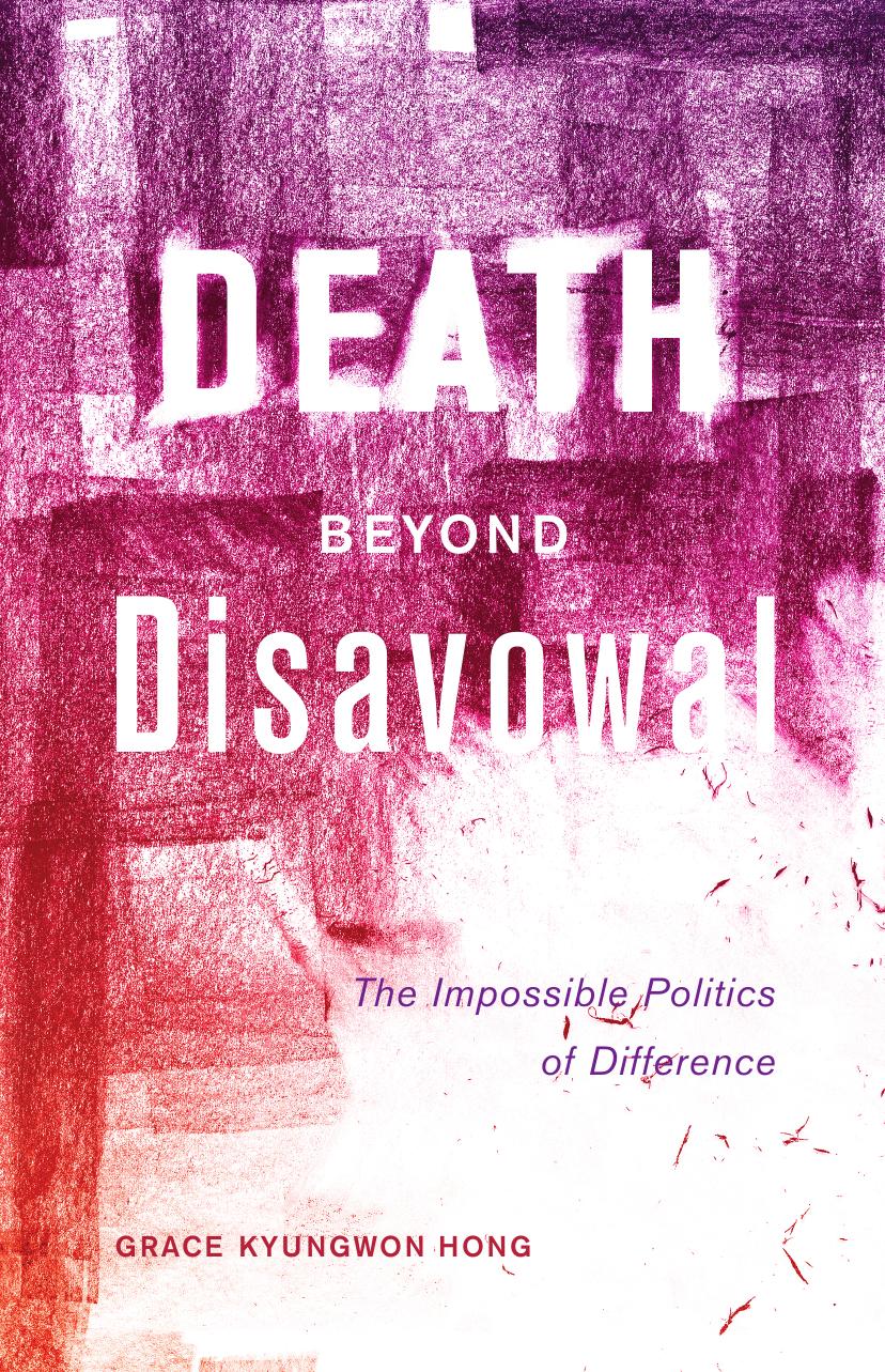 Death beyond Disavowal : The Impossible Politics of Difference by Grace Kyungwon Hong