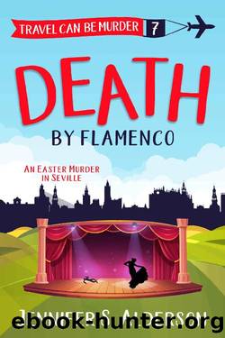 Death by Flamenco: An Easter Murder in Seville (Travel Can Be Murder Cozy Mystery Series Book 7) by Jennifer S. Alderson