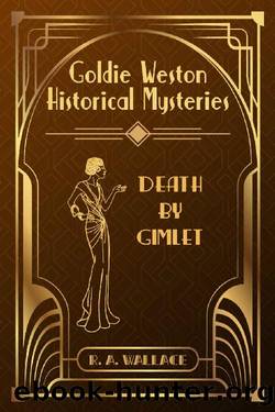 Death by Gimlet: A 1920s Cozy Historical Mystery (Goldie Weston Historical Mysteries Book 5) by R. A. Wallace