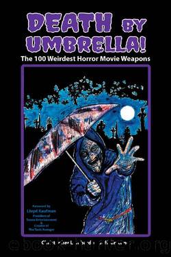 Death by Umbrella! The 100 Weirdest Horror Movie Weapons by Christopher Lombardo & Jeff Kirschner