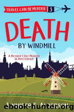 Death by Windmill: A Motherâs Day Murder in Amsterdam (Travel Can Be Murder Cozy Mystery Series Book 3) by Jennifer S. Alderson