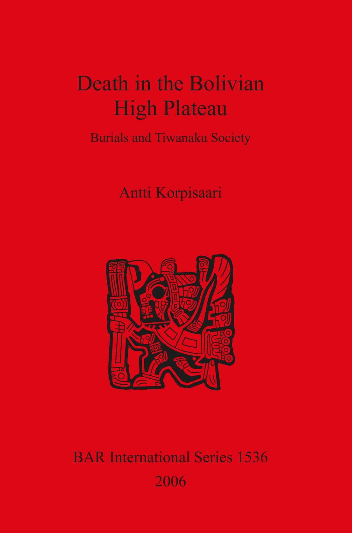 Death in the Bolivian High Plateau: Burials and Tiwanaku Society by Antti Korpisaari