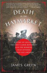 Death in the Haymarket: A Story Of Chicago by James R. Green