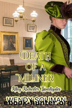 Death of a Milliner: Riley Rochester Investigates Book 9 (Riley ~Rochester Investigates) by Wendy Soliman