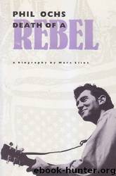 Death of a Rebela Biography of Phil Ochs by Marc Eliot