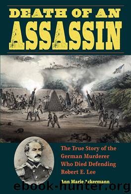 Death of an Assassin: The True Story of the German Murderer Who Died Defending Robert E. Lee by Ann Marie Ackermann