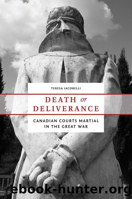 Death or Deliverance : Canadian Courts Martial in the Great War by Teresa Iacobelli