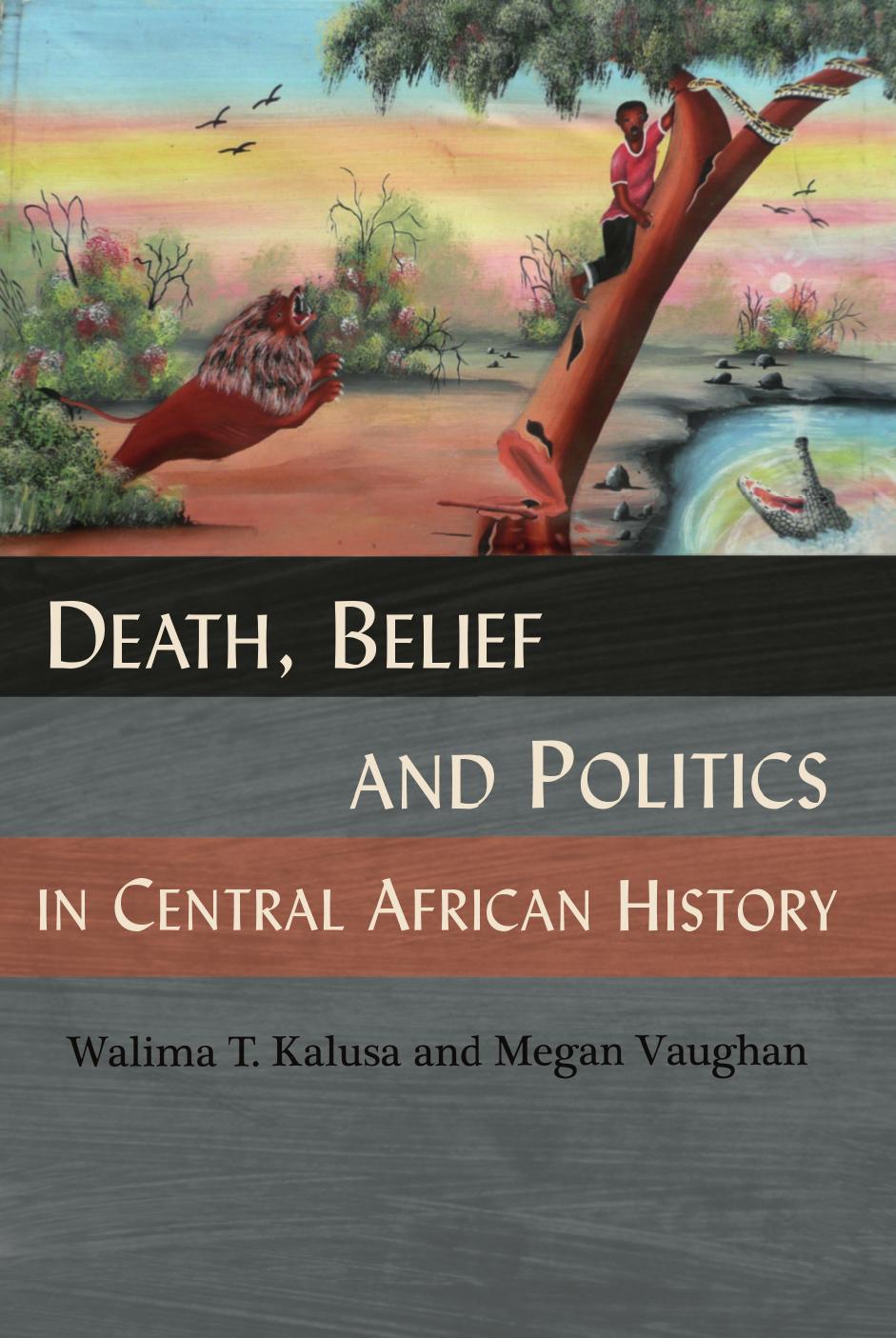 Death, Belief and Politics in Central African History by Walima T. Kalusa Megan Vaughan
