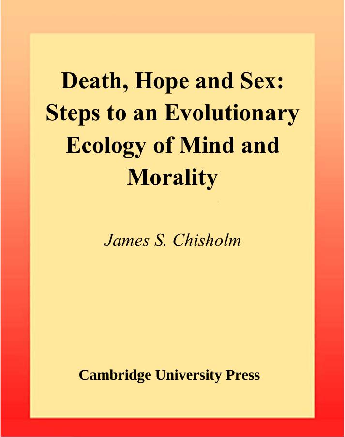 Death, Hope and Sex: Steps to an Evolutionary Ecology of Mind and Morality by James S. Chisholm