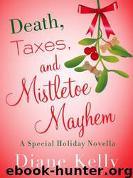 Death, Taxes, and Mistletoe Mayhem: A Holiday Novella by Diane Kelly