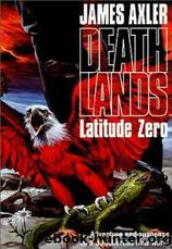 Deathlands 12 - Latitude Zero by James Axler;Laurence James