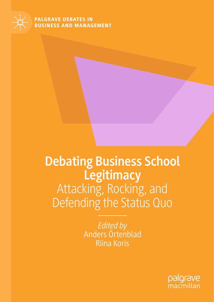 Debating Business School Legitimacy: Attacking, Rocking, and Defending the Status Quo by Anders Örtenblad Riina Koris