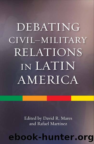 Debating Civil-Military Relations in Latin America by David Mares & Rafael Martínez