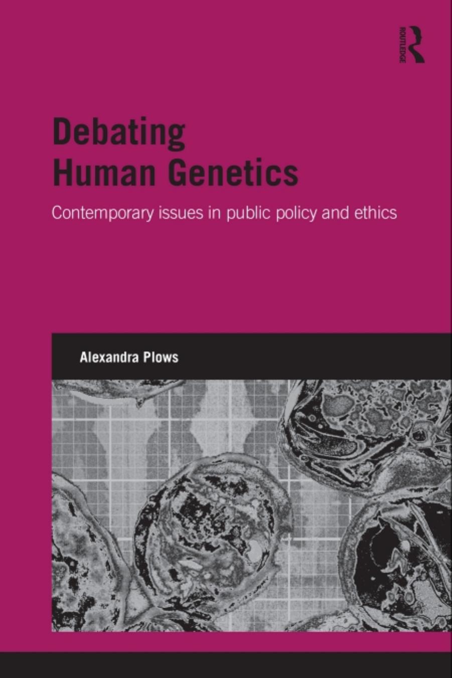 Debating Human Genetics: Contemporary Issues in Public Policy and Ethics by Unknow