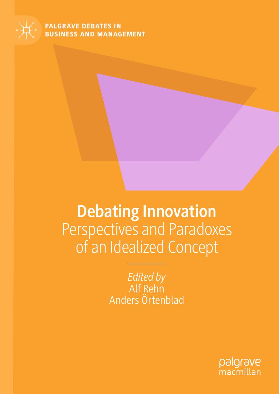 Debating Innovation: Perspectives and Paradoxes of an Idealized Concept by Alf Rehn Anders Örtenblad