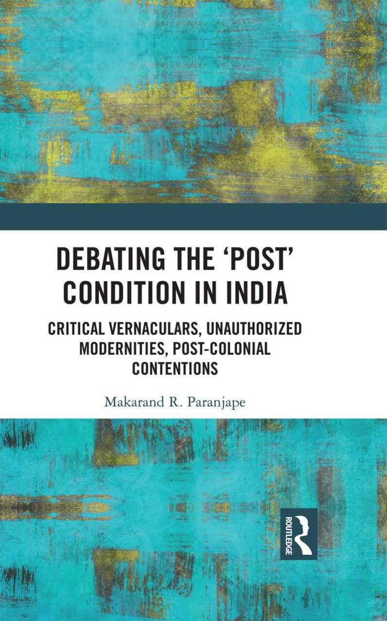 Debating the âPostâ Condition in India: Critical Vernaculars, Unauthorized Modernities, Post-Colonial Contentions by Makarand R. Paranjape