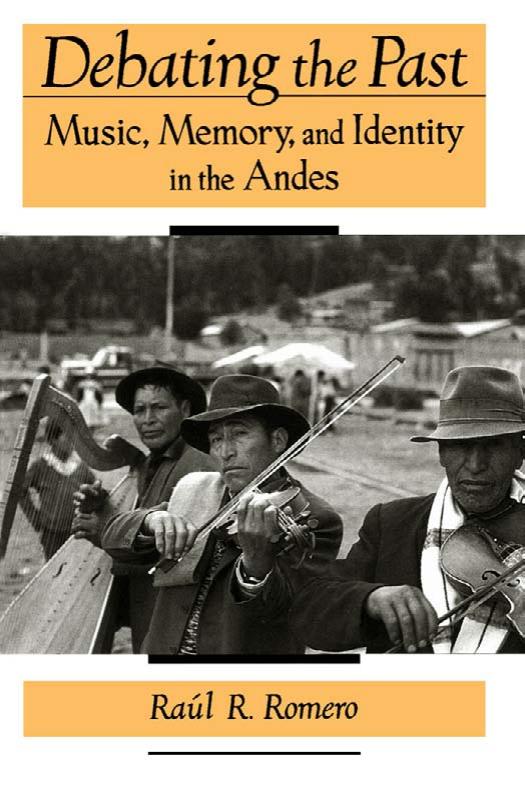 Debating the Past: Music, Memory, and Identity in the Andes by Raúl R. Romero