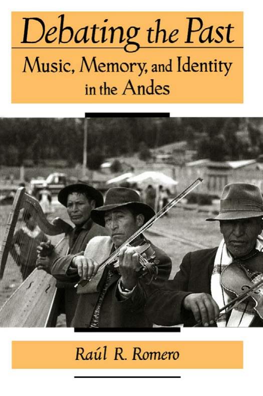 Debating the Past: Music, Memory, and Identity in the Andes by Raul R. Romero
