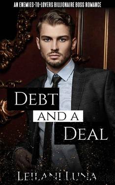 Debt and a Deal: An Enemies-to-Lovers Billionaire Boss Romance by Leilani Luna