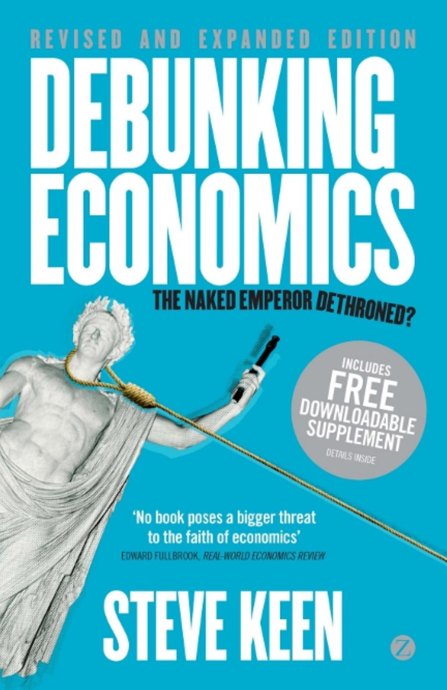 Debunking Economics - Revised and Expanded Edition: The Naked Emperor Dethroned? by Steve Keen