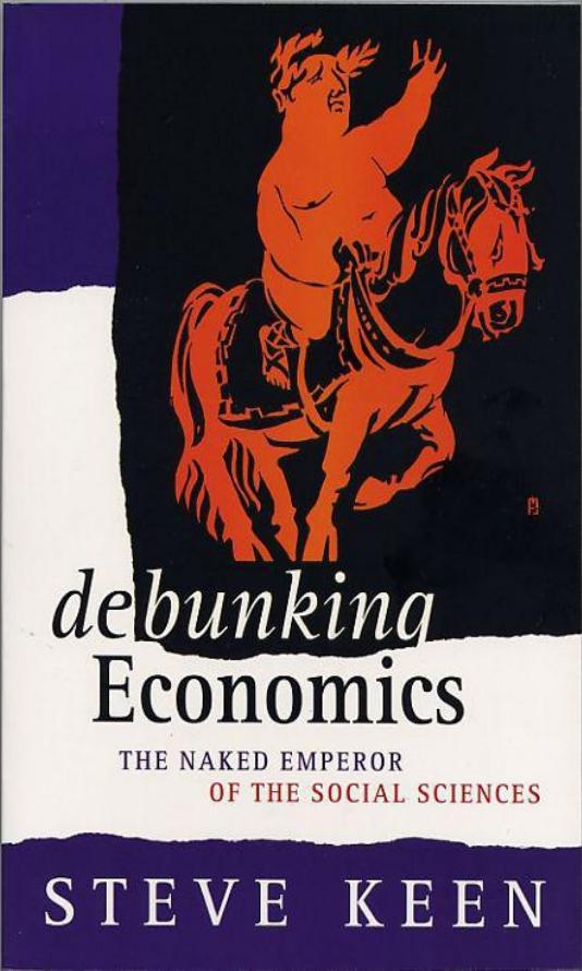 Debunking Economics: the naked emperor of the social sciences by Steve Keen