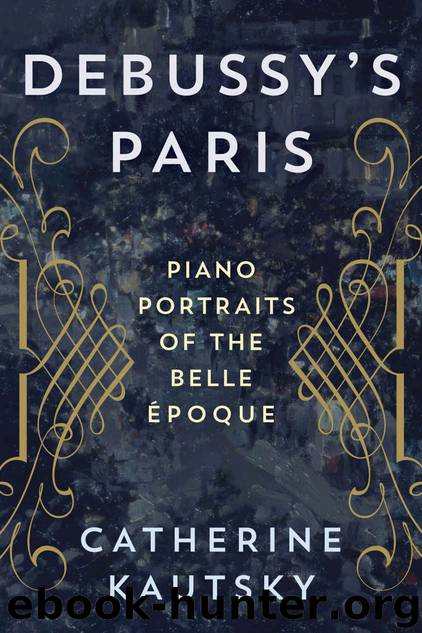 Debussy's Paris: Piano Portraits of the Belle Époque by Kautsky Catherine