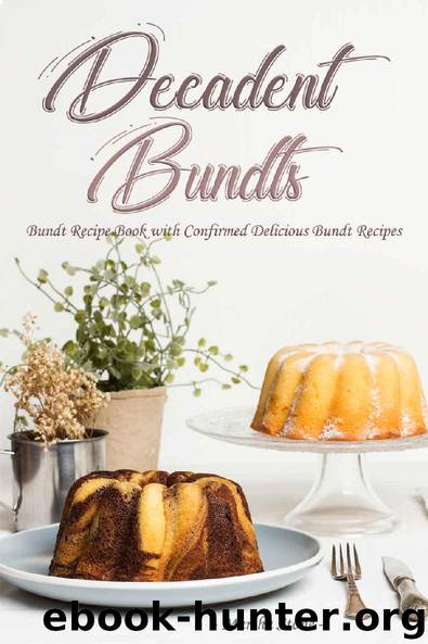 Decadent Bundts: Bundt Recipe Book with Confirmed Delicious Bundt Recipes by Martha Stone