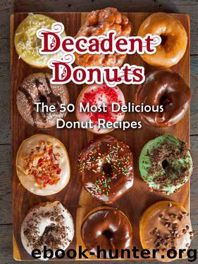 Decadent Donuts: The 50 Most Delicious Donut Recipes [Donut Cookbook, Doughnuts, Doughnut Recipes] (Recipe Top 50's Book 67) by Julie Hatfield