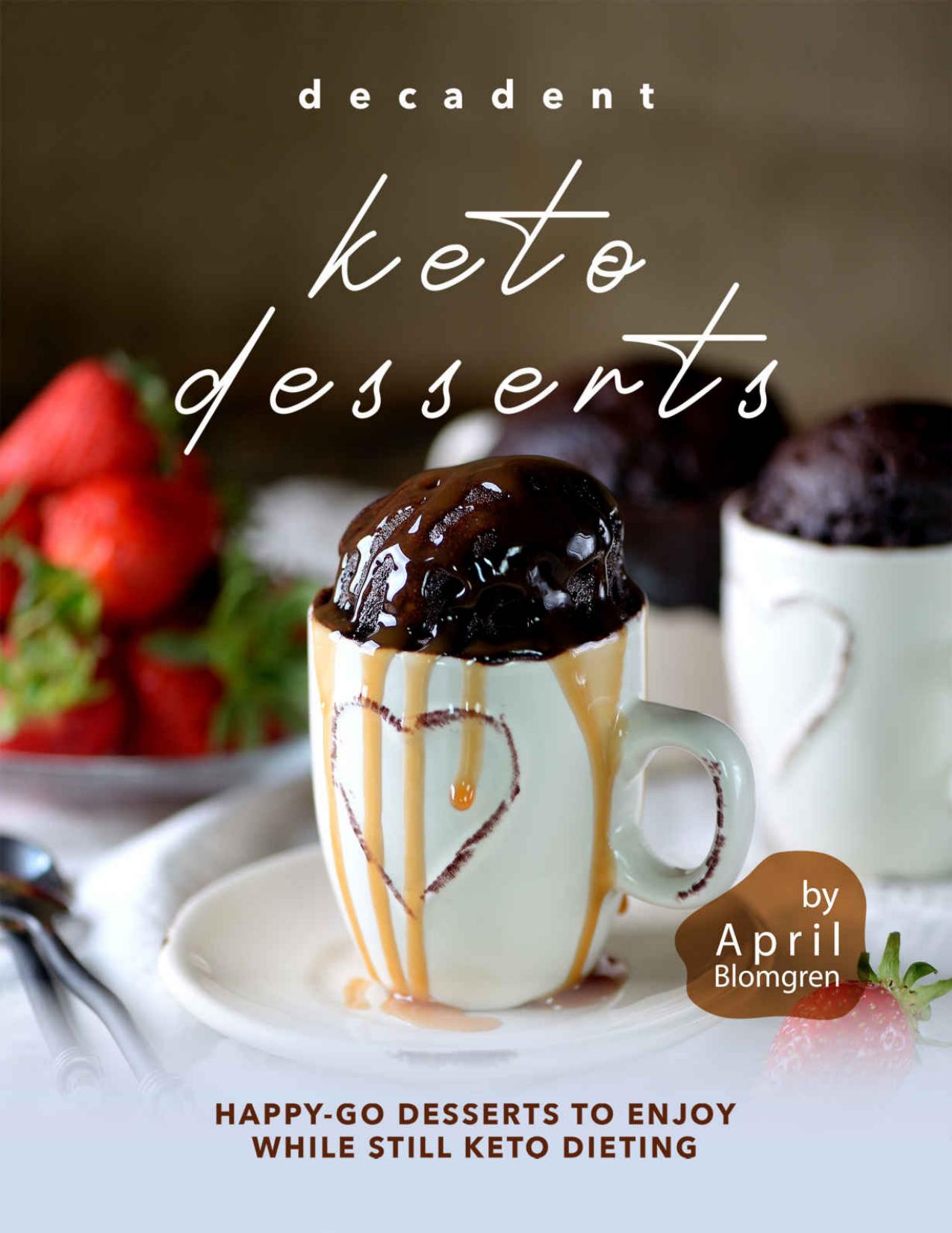 Decadent Keto Desserts: Happy-Go Desserts to Enjoy While Still Keto Dieting by April Blomgren
