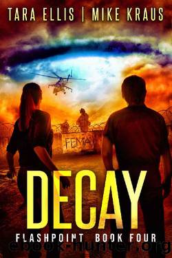 Decay: Book 4 in the Thrilling Post-Apocalyptic Survival Series: (Flashpoint - Book 4) by Tara Ellis & Mike Kraus