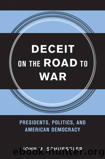 Deceit on the Road to War: Presidents, Politics, and American Democracy by John M. Schuessler