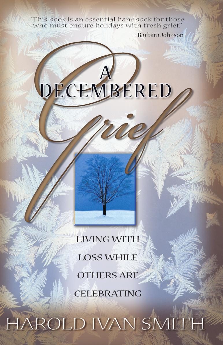 Decembered Grief : Living with Loss While Others Are Celebrating by Harold Ivan Smith; Dr Alan D Wolfelt