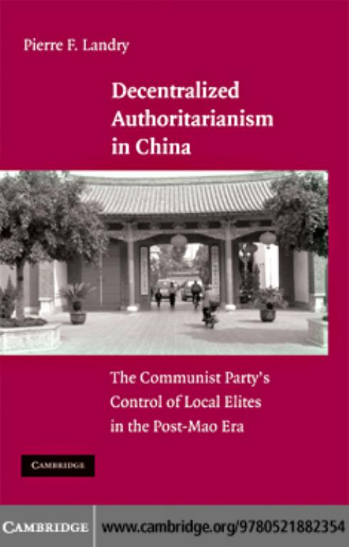 Decentralized Authoritarianism in China: The Communist Party’s Control of Local Elites in the Post-Mao Era by PIERRE F. LANDRY