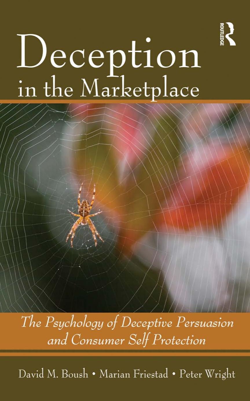 Deception In The Marketplace: The Psychology of Deceptive Persuasion and Consumer Self-Protection by David M. Boush Marian Friestad Peter Wright