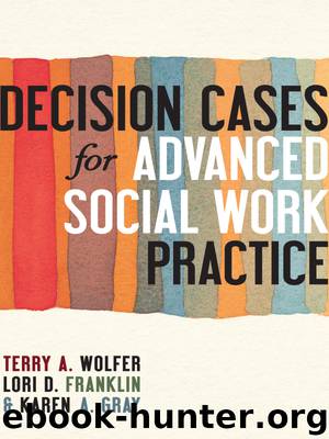 Decision Cases for Advanced Social Work Practice by Terry A. Wolfer Lori D Franklin Karen A Gray