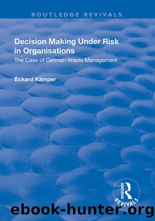 Decision Making Under Risk in Organisations: The Case of German Waste Management by Eckard Kamper