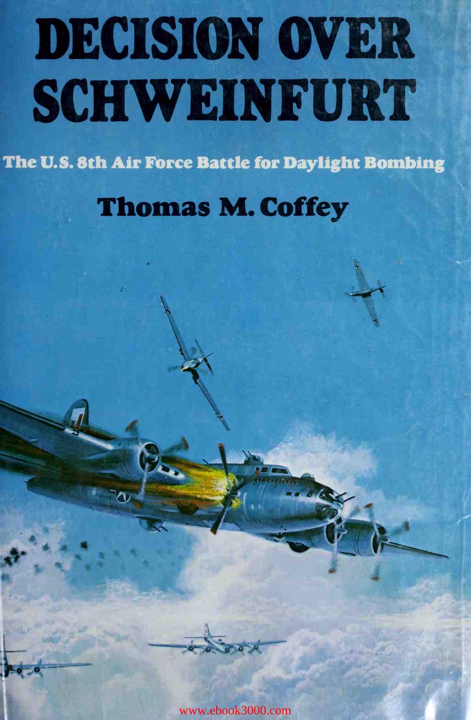 Decision Over Schweinfurt: The U.S. 8th Air Force Battle For Daylight Bombing by Unknow