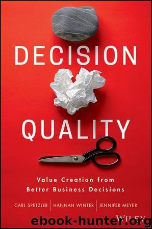 Decision Quality: Value Creation from Better Business Decisions by Carl Spetzler & Hannah Winter & Jennifer Meyer