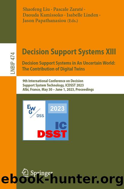 Decision Support Systems XIII. Decision Support Systems in An Uncertain World: The Contribution of Digital Twins: 9th International Conference on Decision Support System Technology by Shaofeng Liu & Pascale Zaraté & Daouda Kamissoko & Isabelle Linden & Jason Papathanasiou