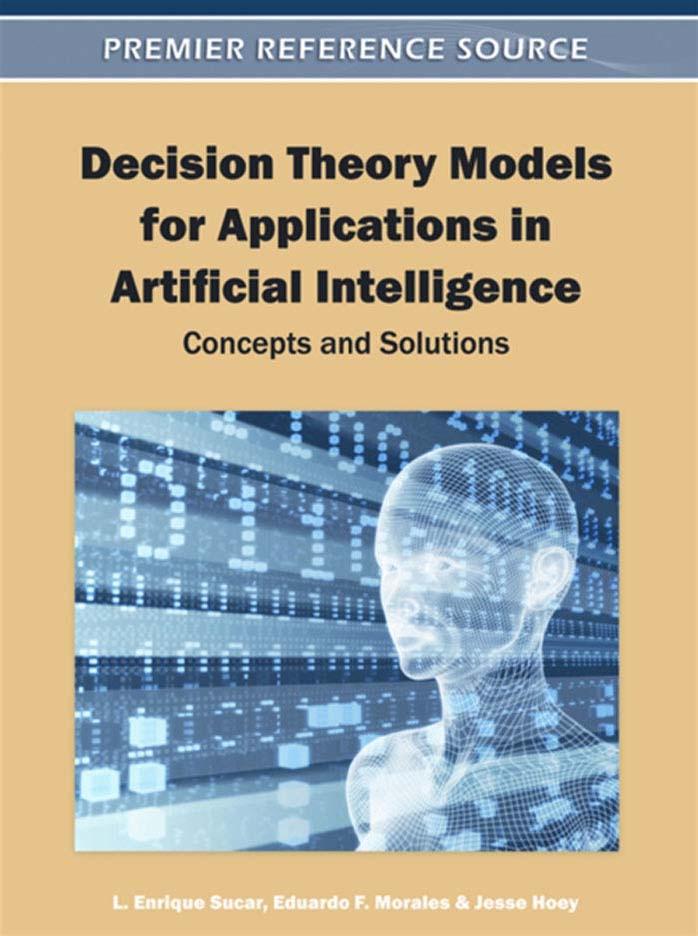 Decision Theory Models for Applications in Artificial Intelligence: Concepts and Solutions by L. Enrique Sucar Eduardo F. Morales Jesse Hoey