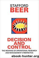 Decision and Control: The meaning of Operational Research and Management Cybernetics by Stafford Beer