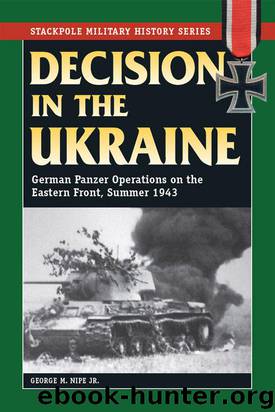 Decision in the Ukraine: German Panzer Operations on the Eastern Front, Summer 1943 (Stackpole Military History Series) by Nipe Jr. George M